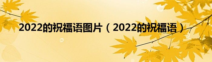 2022的祝福语图片（2022的祝福语）