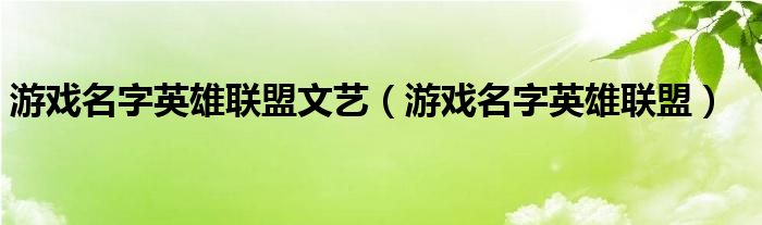 游戏名字英雄联盟文艺（游戏名字英雄联盟）