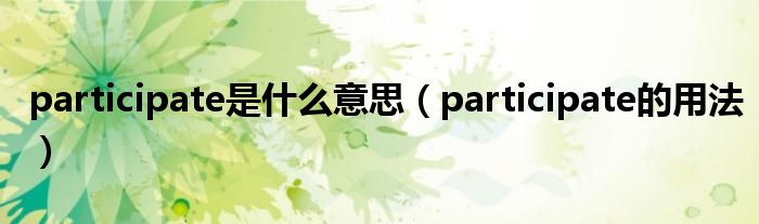 participate是什么意思（participate的用法）