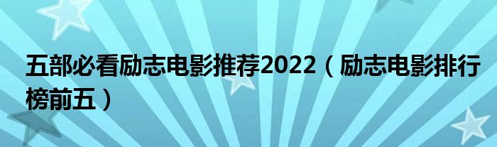 五部必看励志电影推荐2022（励志电影排行榜前五）