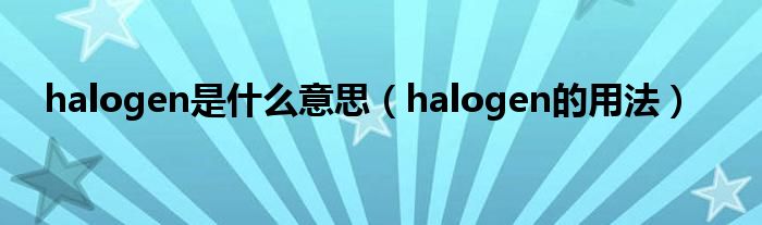 halogen是什么意思（halogen的用法）