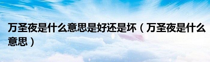 万圣夜是什么意思是好还是坏（万圣夜是什么意思）