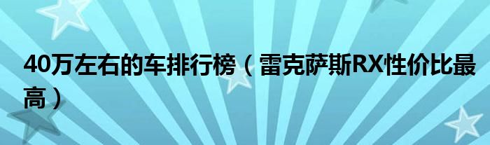 40万左右的车排行榜（雷克萨斯RX性价比最高）