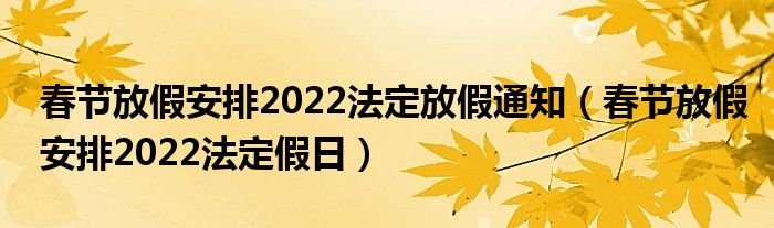 春节放假安排2022法定放假通知（春节放假安排2022法定假日）