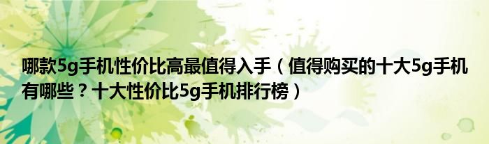 哪款5g手机性价比高最值得入手（值得购买的十大5g手机有哪些？十大性价比5g手机排行榜）