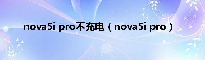 nova5i pro不充电（nova5i pro）