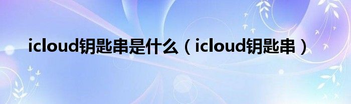 icloud钥匙串是什么（icloud钥匙串）