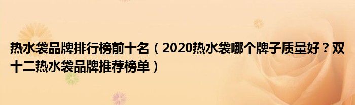 热水袋品牌排行榜前十名（2020热水袋哪个牌子质量好？双十二热水袋品牌推荐榜单）