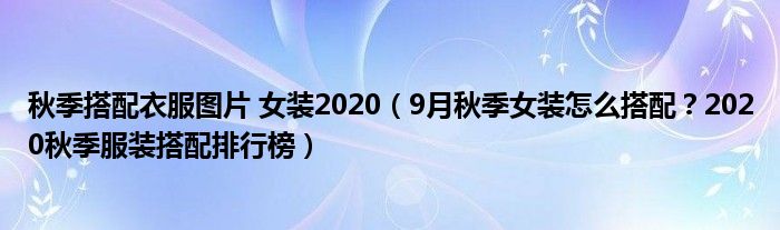 秋季搭配衣服图片 女装2020（9月秋季女装怎么搭配？2020秋季服装搭配排行榜）