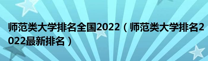 师范类大学排名全国2022（师范类大学排名2022最新排名）