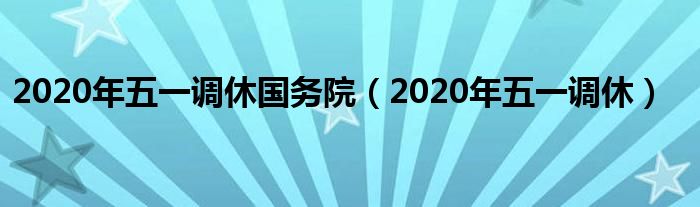 2020年五一调休国务院（2020年五一调休）