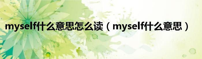 myself什么意思怎么读（myself什么意思）