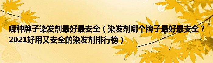 哪種牌子染髮劑最好最安全染髮劑哪個牌子最好最安全2021好用又安全的