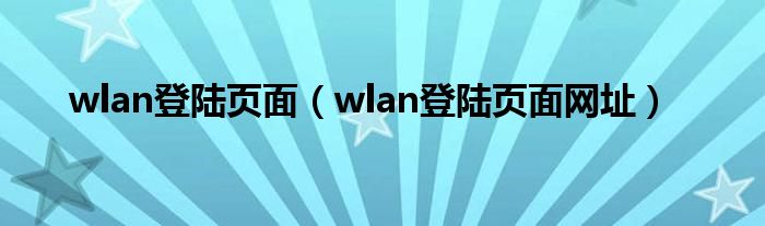 wlan登陆页面（wlan登陆页面网址）