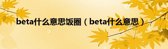 beta什么意思饭圈（beta什么意思）