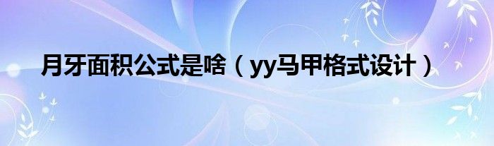 月牙面积公式是啥（yy马甲格式设计）