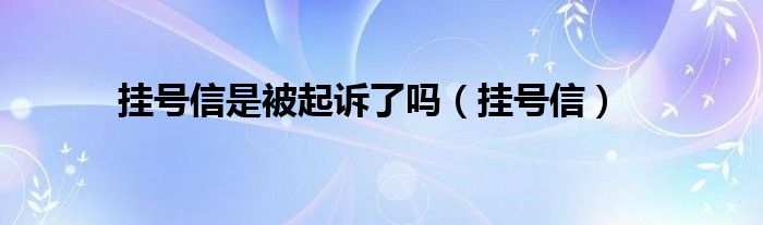 挂号信是被起诉了吗（挂号信）