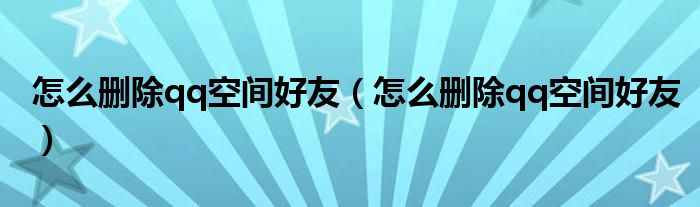 怎么删除qq空间好友（怎么删除qq空间好友）