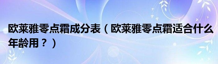 歐萊雅零度面霜成分表中的三黃分別是苯甲酸苄酯,水楊酸苄酯和對羥基