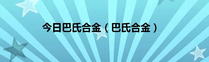 今日巴氏合金（巴氏合金）