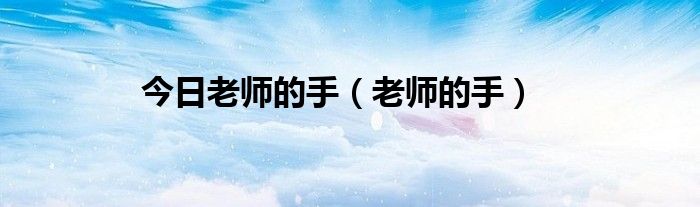 今日老师的手（老师的手）