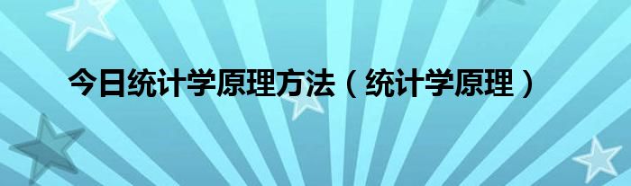 今日统计学原理方法（统计学原理）