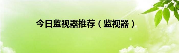 今日监视器推荐（监视器）