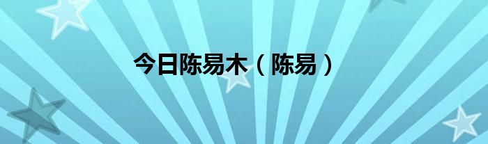 今日陈易木（陈易）