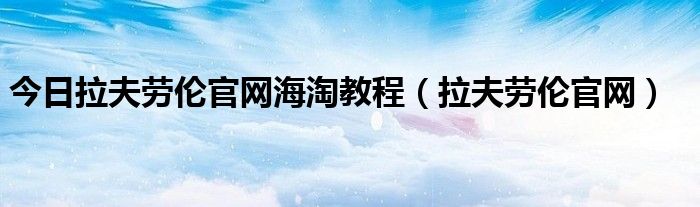 今日拉夫劳伦官网海淘教程（拉夫劳伦官网）