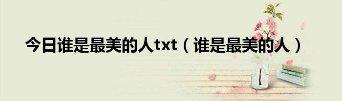 今日谁是最美的人txt（谁是最美的人）