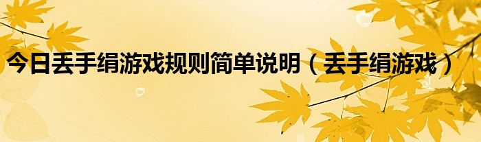 今日丢手绢游戏规则简单说明（丢手绢游戏）