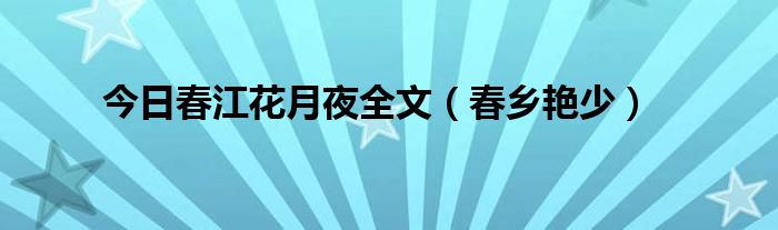 今日春江花月夜全文（春乡艳少）