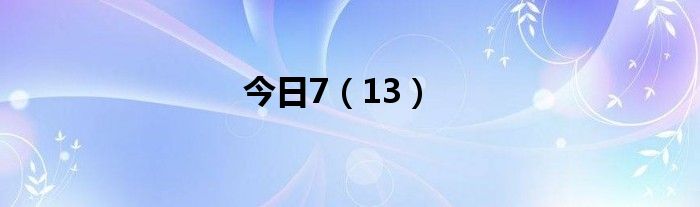 今日7（13）