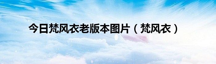 今日梵风衣老版本图片（梵风衣）