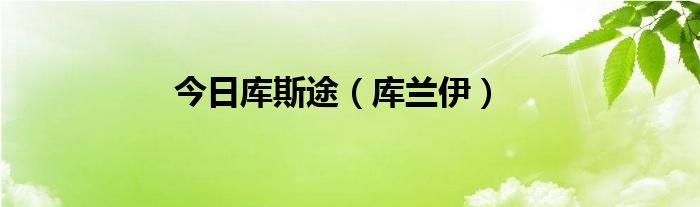 今日库斯途（库兰伊）