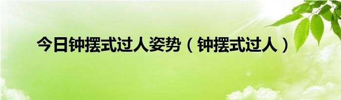 今日钟摆式过人姿势（钟摆式过人）