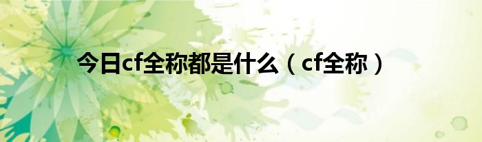 今日cf全称都是什么（cf全称）