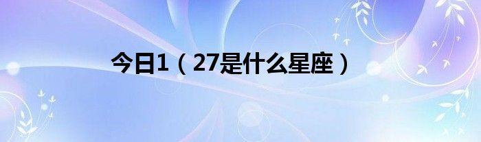 今日1（27是什么星座）