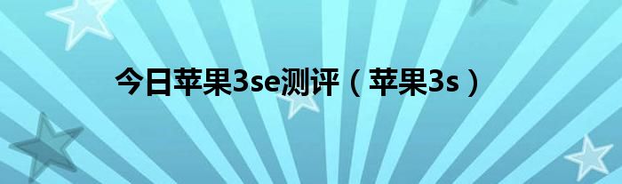 今日苹果3se测评（苹果3s）