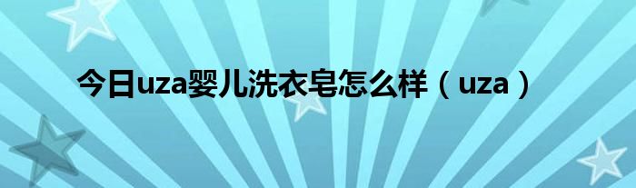 今日uza婴儿洗衣皂怎么样（uza）