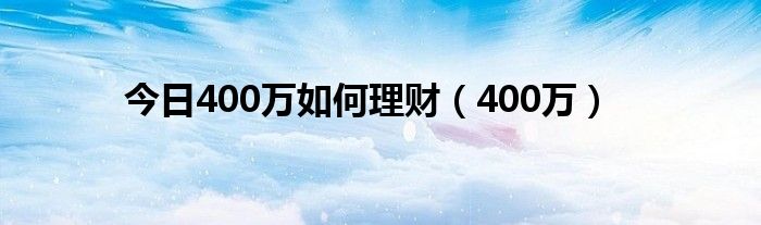 今日400万如何理财（400万）