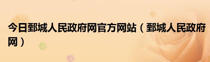 今日鄄城人民政府网官方网站（鄄城人民政府网）