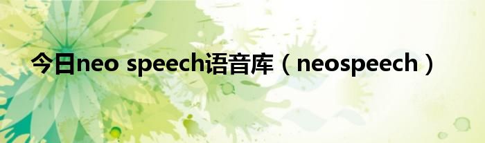 今日neo speech语音库（neospeech）