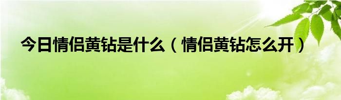 今日情侣黄钻是什么（情侣黄钻怎么开）