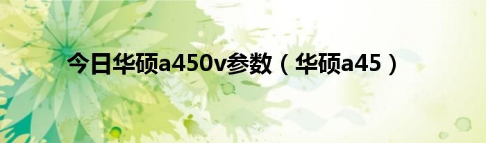 今日华硕a450v参数（华硕a45）