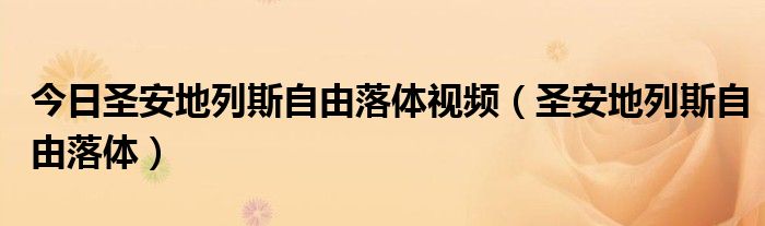 今日圣安地列斯自由落体视频（圣安地列斯自由落体）