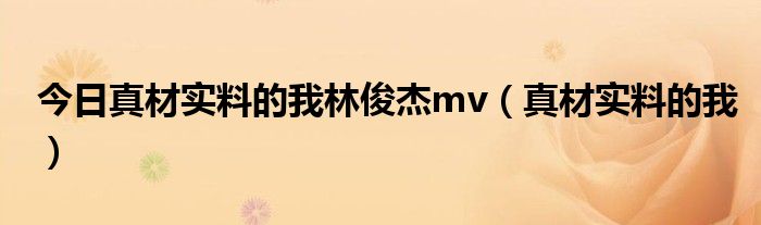 今日真材实料的我林俊杰mv（真材实料的我）