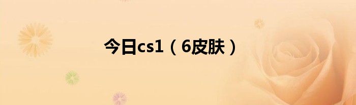 今日cs1（6皮肤）