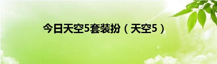 今日天空5套装扮（天空5）