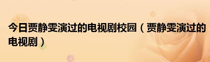 今日贾静雯演过的电视剧校园（贾静雯演过的电视剧）